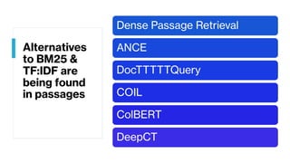 Alternatives
to BM25 &
TF:IDF are
being found
in passages
Dense Passage Retrieval
ANCE
DocTTTTTQuery
COIL
ColBERT
DeepCT
 