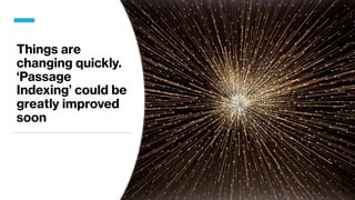 Things are
changing quickly.
‘Passage
Indexing’ could be
greatly improved
soon
 