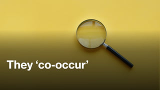 They ‘co-occur’
 