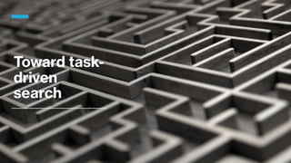 Toward task-
driven
search
 