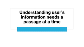 Understanding user’s
information needs a
passage at a time
 
