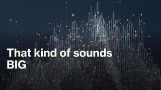 That kind of sounds
BIG
 