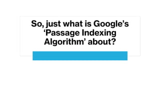 So, just what is Google’s
‘Passage Indexing
Algorithm’ about?
 