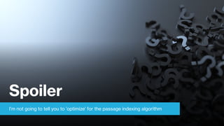 Spoiler
I’m not going to tell you to ’optimize’ for the passage indexing algorithm
 