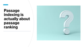 Passage
indexing is
actually about
passage
ranking
 