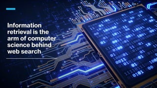 Information
retrieval is the
arm of computer
science behind
web search
 