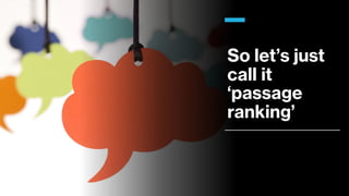 So let’s just
call it
‘passage
ranking’
 
