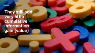 They still add
very little
cumulative
information
gain (value)
 