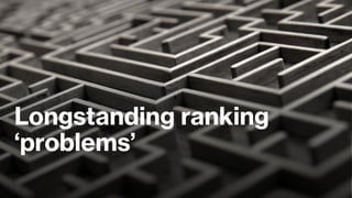 Longstanding ranking
‘problems’
 