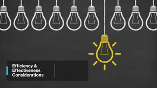 Efficiency &
Effectiveness
Considerations
 