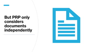 But PRP only
considers
documents
independently
 