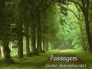 PassagemPassagemPassagemPassagem
(autor desconhecido)(autor desconhecido)
 