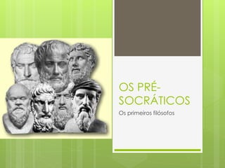 OS PRÉ-
SOCRÁTICOS
Os primeiros filósofos
 