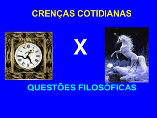 CRENÇAS COTIDIANAS X QUESTÕES FILOSÓFICAS 