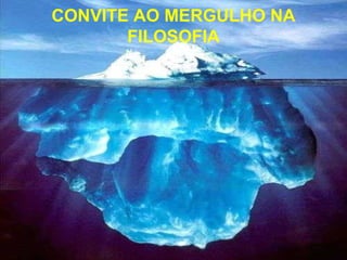 ATIVIDADE FILOSÓFICA •  REFLEXÃO CRÍTICA RACIONAL •  RADICAL •  SISTEMÁTICA CONVITE AO MERGULHO NA FILOSOFIA 