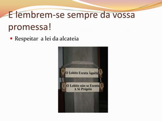 E lembrem-se sempre da vossa
promessa!
 Respeitar a lei da alcateia
 