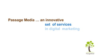 Passage Media … an innovative
set of services
in digital marketing

 