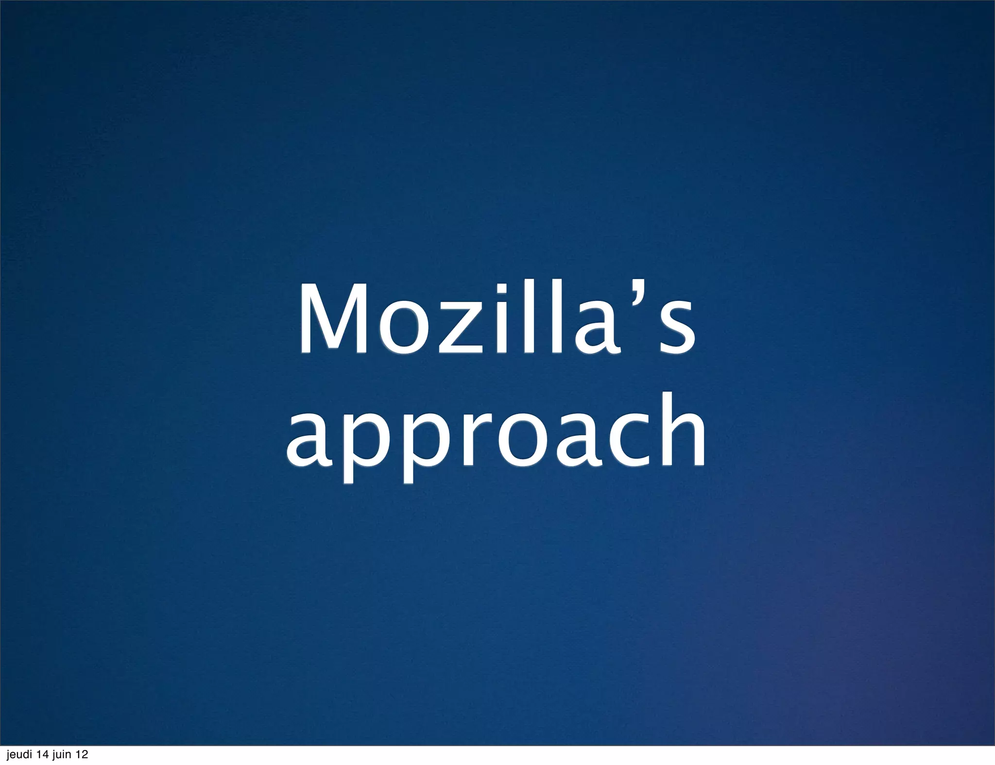 Mozilla’s
                   approach


jeudi 14 juin 12
 