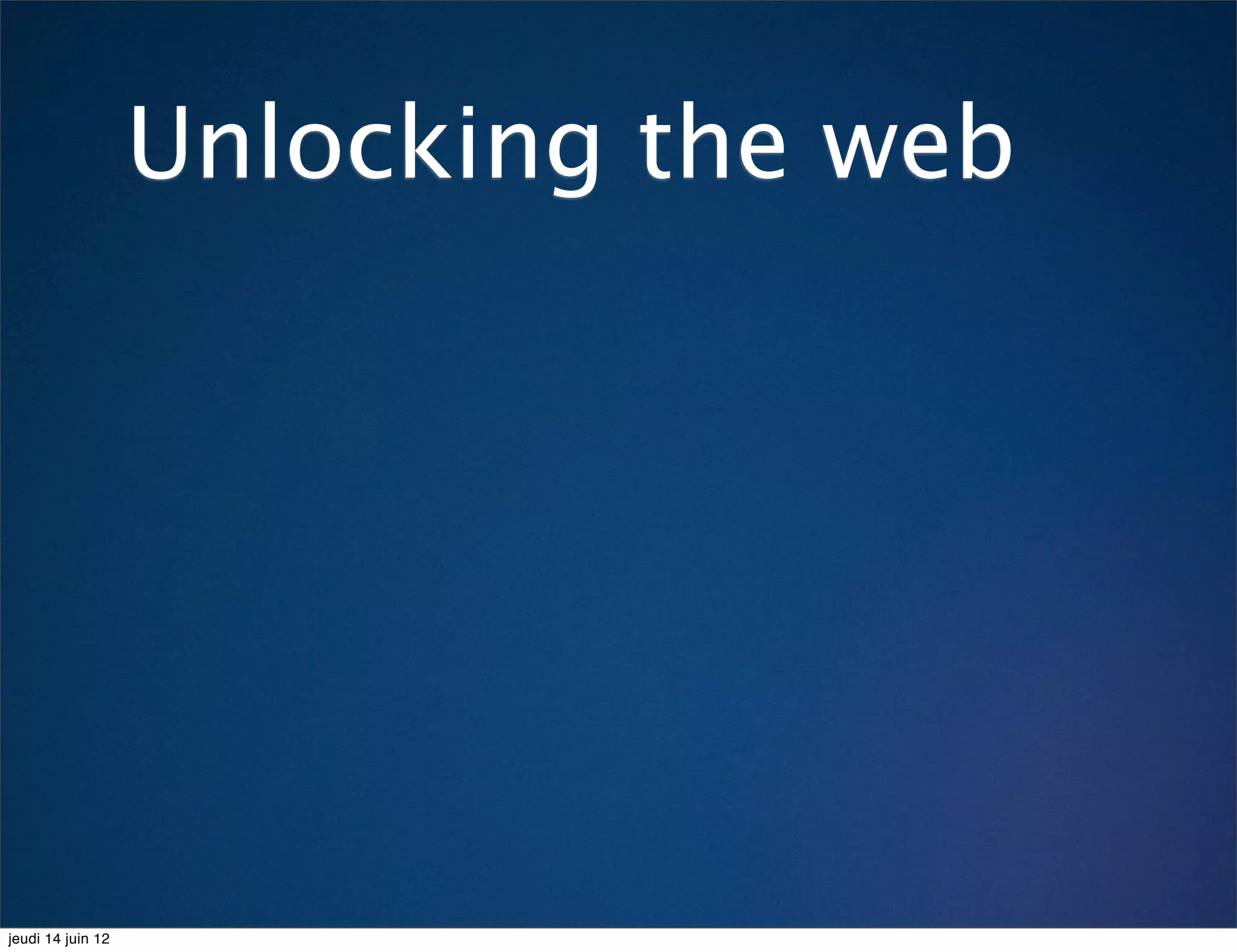 Unlocking the web




jeudi 14 juin 12
 