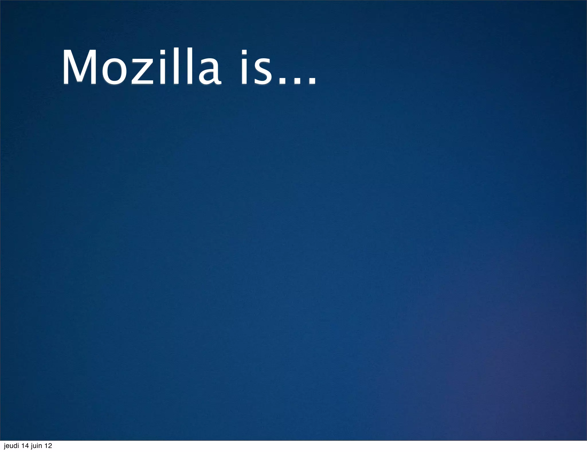 Mozilla is...




jeudi 14 juin 12
 