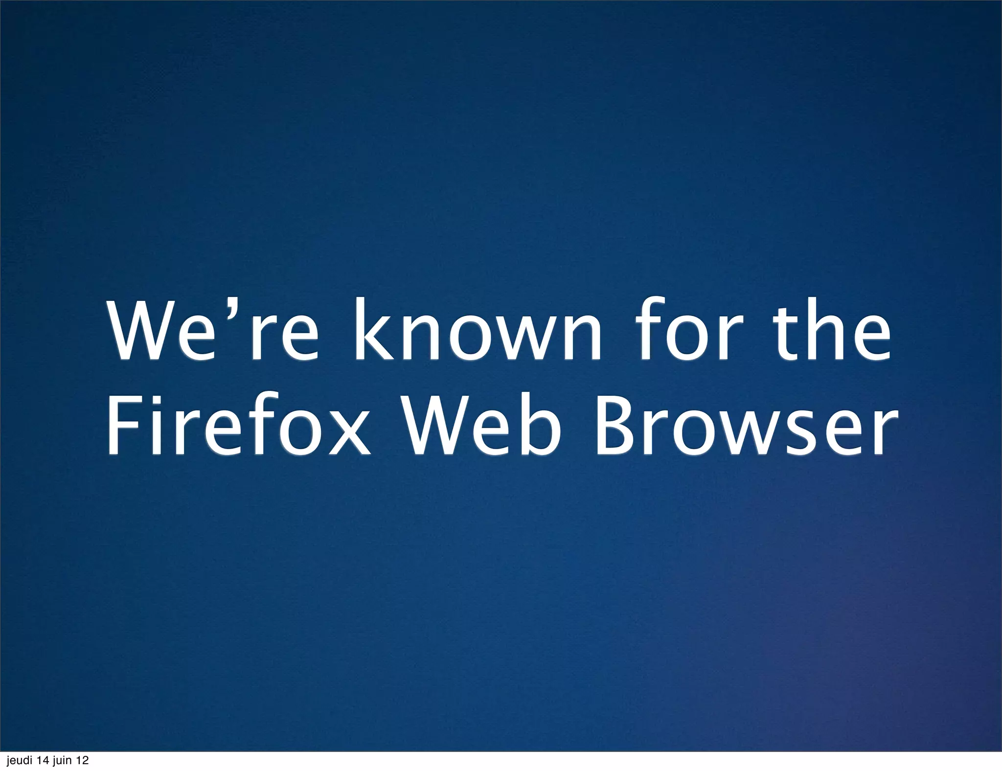 We’re known for the
                   Firefox Web Browser


jeudi 14 juin 12
 
