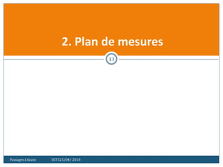 Passages à faune SETS25/04/ 2010
13
2. Plan de mesures
 
