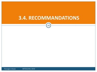 Passages à faune SETS25/04/ 2010
48
3.4. RECOMMANDATIONS
 