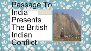 Passage To
India
Presents
The British
Indian
Conflict
 