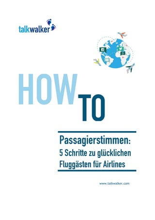 Passagierstimmen:
5 Schritte zu glücklichen
Fluggästen für Airlines
www.talkwalker.com
 