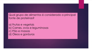 Qual grupo de alimentos é considerado a principal
fonte de proteínas?
a) Frutas e vegetais
b) Carnes, ovos e leguminosas
c) Pão e massas
d) Óleos e gorduras
 