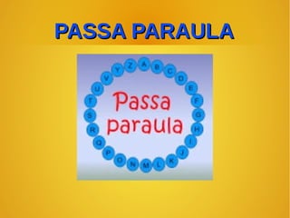 PASSA PARAULA

 