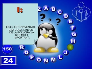 I: ÉS EL FET D'INVENTAR UNA COSA. L'INVENT DE LA PÓLVORA VA SER MOLT IMPORTANT . 
