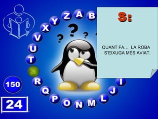 S: QUANT FA…  LA ROBA S’EIXUGA MÉS AVIAT.  