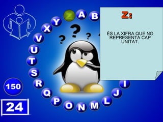 Z: ÉS LA XIFRA QUE NO REPRESENTA CAP UNITAT. 
