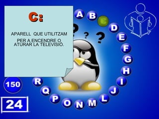 C: APARELL  QUE UTILITZAM PER A ENCENDRE O ATURAR LA TELEVISIÓ. 