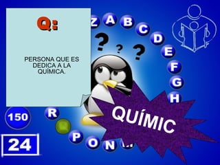 Q: PERSONA QUE ES DEDICA A LA QUÍMICA. QUÍMIC 