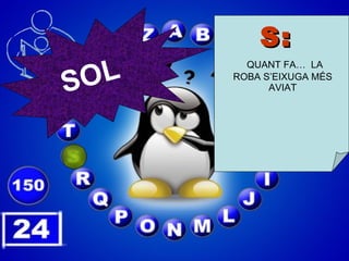 S:   QUANT FA…  LA ROBA S’EIXUGA MÉS AVIAT SOL 