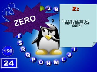 Z: ÉS LA XIFRA QUE NO REPRESENTA CAP UNITAT. ZERO 