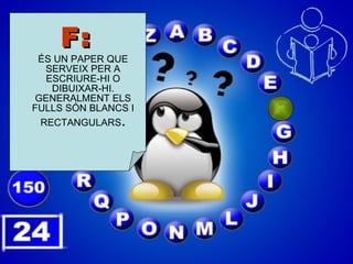 F: ÉS UN PAPER QUE SERVEIX PER A ESCRIURE-HI O DIBUIXAR-HI. GENERALMENT ELS FULLS SÓN BLANCS I RECTANGULARS . 