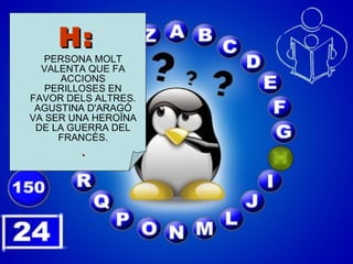 H: PERSONA MOLT VALENTA QUE FA ACCIONS PERILLOSES EN FAVOR DELS ALTRES. AGUSTINA D'ARAGÓ VA SER UNA HEROÏNA DE LA GUERRA DEL FRANCÈS. . 
