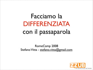 Facciamo la
 DIFFERENZIATA
 con il passaparola
           RomeCamp 2008
Stefano Vitta - stefano.vitta@gmail.com
 