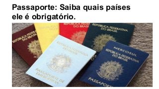 Passaporte: Saiba quais países
ele é obrigatório.
 