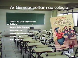 As Gémeas voltam ao colégio

• Título: As Gémeas voltam
ao Colégio
• Autor: Enid Blyton
• Páginas: 216
• Editor: Oficina do Livro
• Inicio: 17/11/11
• Fim: 29/11/11
 