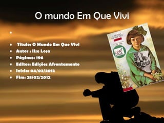 O mundo Em Que Vivi
•

•    Titulo: O Mundo Em Que Vivi
•   Autor : Ilse Losa
•   Páginas: 196
•   Editor: Edições Afrontamento
•   Inicio: 04/02/2012
•   Fim: 28/02/2012
 