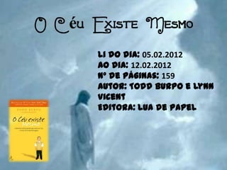 Li do dia: 05.02.2012
Ao dia: 12.02.2012
Nº de páginas: 159
Autor: Todd Burpo e Lynn
Vicent
Editora: Lua de Papel
 