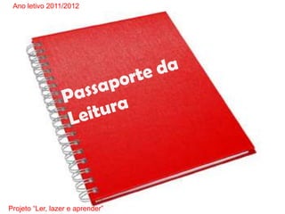 Ano letivo 2011/2012




Projeto “Ler, lazer e aprender”
 