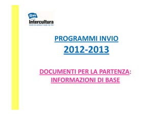 PROGRAMMI INVIO
      2012-2013

DOCUMENTI PER LA PARTENZA:
   INFORMAZIONI DI BASE
 