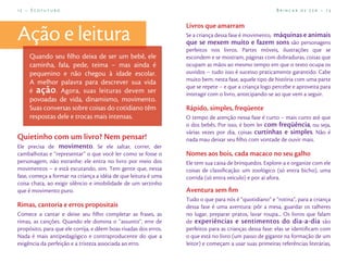 12 – Ecofuturo                                                                                           Brincar de Ler – 13


                                                                  Livros que amarram
Ação e leitura                                                    Se a criança dessa fase é movimento, máquinas e animais
                                                                  que se mexem muito e fazem sons são personagens
                                                                  perfeitos nos livros. Partes móveis, ilustrações que se
     Quando seu ﬁlho deixa de ser um bebê, ele                    escondem e se mostram, páginas com dobraduras, coisas que
     caminha, fala, pede, teima – mas ainda é                     ocupam as mãos ao mesmo tempo em que o texto ocupa os
     pequenino e não chegou à idade escolar.                      ouvidos – tudo isso é sucesso praticamente garantido. Cabe
                                                                  muito bem, nesta fase, aquele tipo de história com uma parte
     A melhor palavra para descrever sua vida
                                                                  que se repete – e que a criança logo percebe e aproveita para
     é ação . Agora, suas leituras devem ser                      interagir com o livro, antecipando-se ao que vem a seguir.
     povoadas de vida, dinamismo, movimento.
     Suas conversas sobre coisas do cotidiano têm                 Rápido, simples, freqüente
     respostas dele e trocas mais intensas.                       O tempo de atenção nessa fase é curto – mais curto até que
                                                                  o dos bebês. Por isso, é bom ler com freqüência, ou seja,
                                                                  várias vezes por dia, coisas curtinhas e simples. Não é
Quietinho com um livro? Nem pensar!                               nada mau deixar seu ﬁlho com vontade de ouvir mais.
Ele precisa de movimento. Se ele saltar, correr, der
cambalhotas e “representar” o que você ler como se fosse o        Nomes aos bois, cada macaco no seu galho
personagem, não estranhe: ele entra no livro por meio dos         Ele tem sua caixa de brinquedos. Explore-a e organize com ele
movimentos – e está escutando, sim. Tem gente que, nessa          coisas de classiﬁcação: um zoológico (só entra bicho), uma
fase, começa a formar na criança a idéia de que leitura é uma     corrida (só entra veículo) e por aí afora.
coisa chata, ao exigir silêncio e imobilidade de um serzinho
que é movimento puro.                                             Aventura sem ﬁm
                                                                  Tudo o que para nós é “quotidiano” e “rotina”, para a criança
Rimas, cantoria e erros propositais                               dessa fase é uma aventura: pôr a mesa, guardar os talheres
Comece a cantar e deixe seu ﬁlho completar as frases, as          no lugar, preparar pratos, lavar roupa... Os livros que falam
rimas, as canções. Quando ele domina o “assunto”, erre de         de experiências e sentimentos do dia-a-dia são
propósito, para que ele corrija, e dêem boas risadas dos erros.   perfeitos para as crianças dessa fase: elas se identiﬁcam com
Nada é mais antipedagógico e contraproducente do que a            o que está no livro (um passo de gigante na formação de um
exigência da perfeição e a tristeza associada ao erro.            leitor) e começam a usar suas primeiras referências literárias,
 