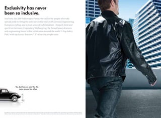 And now, the 2010 Volkswagen Passat, the car for the people who take
 special pride in being the only one on the block with German engineering,
 European styling, and a stout sense of individualism. Uniquely bred and
 spec’d on Germany’s legendary Nürburgring, the Passat boasts features
 and engineering found in few other autos around the world. A Top Safety
 Pick* with top luxury features.** It’s what the people want.




*“Top Safety Pick” based on 31mph side-impact crash test, 40mph frontal-offset crash test, 20mph rear-impact test, and the availability of ESC. Test performed by the Insurance Institute for Highway
  Safety. For details, visit www.iihs.org. See vw.com for more information on safety features. **Passat offers a brake disc wipe feature, electronic parking brake with auto hold, and a push-start key fob.
 