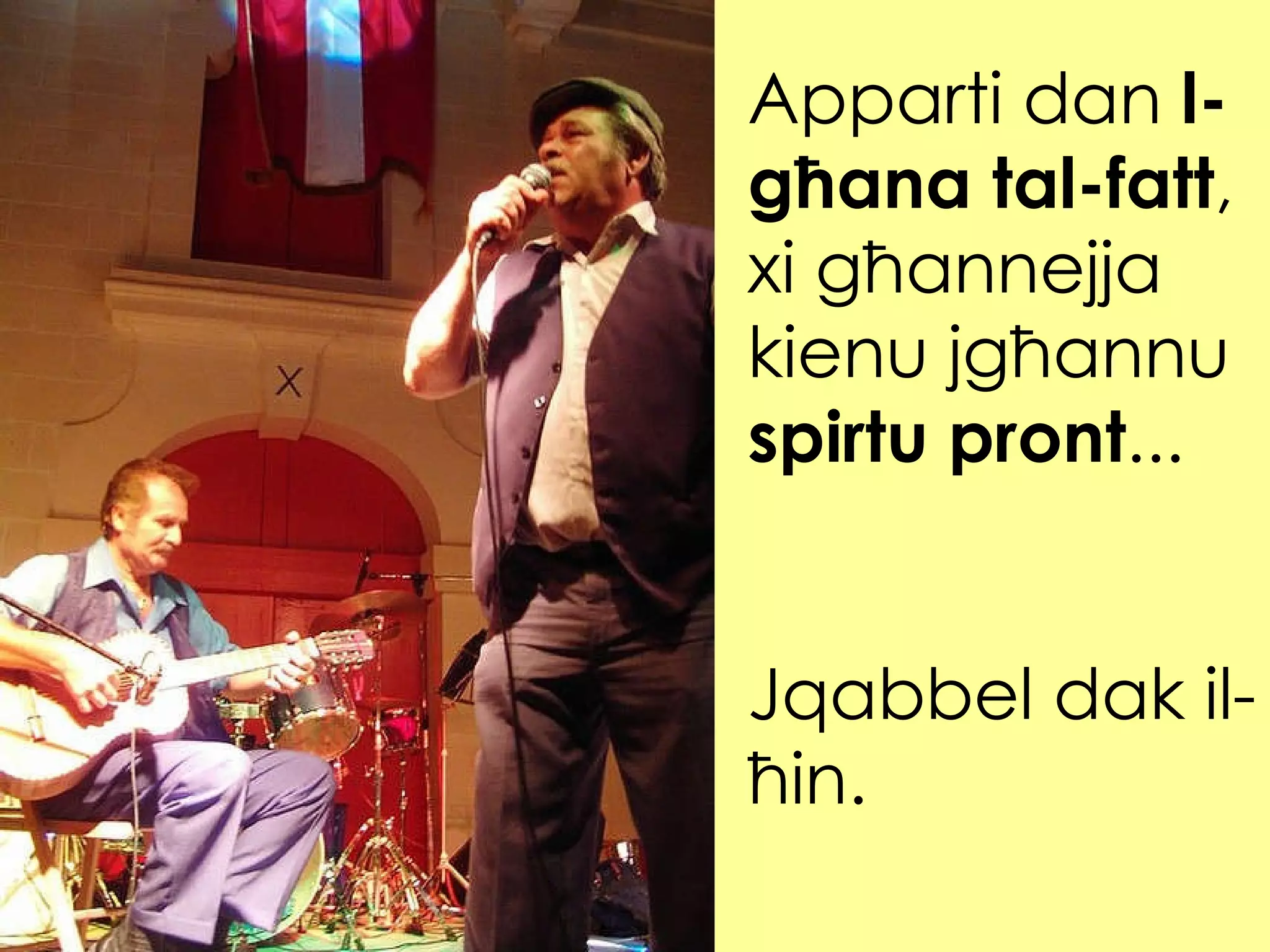 Apparti dan  l-għana tal-fatt , xi għannejja kienu jgħannu  spirtu pront ...  Jqabbel dak il-ħin. 